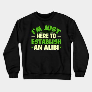 I'm Just Here To Establish An ALIBI Crewneck Sweatshirt